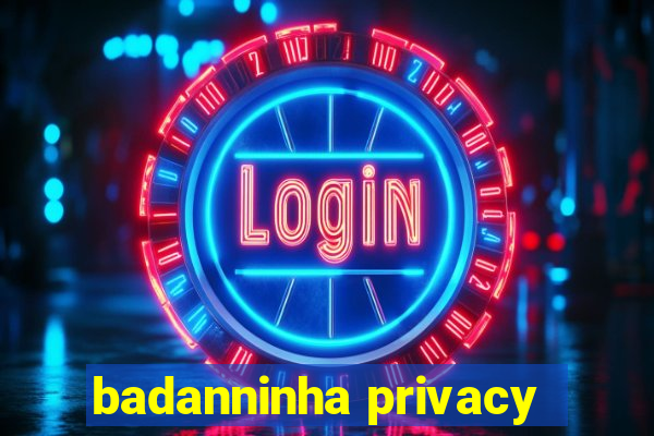 badanninha privacy